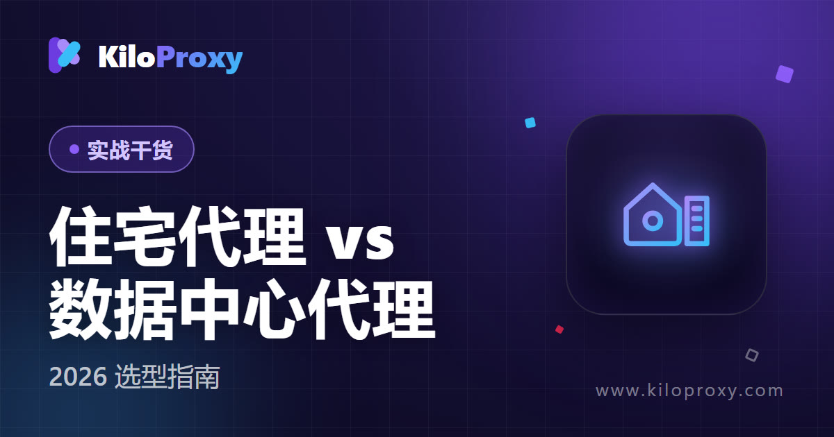 住宅代理和数据中心代理有什么区别?2026 选型指南